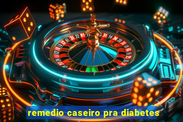 remedio caseiro pra diabetes